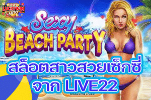 Sexy Beach Party สล็อตสาวสวยเซ็กซี่จาก LIVE22